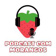 Podcast com Morangos